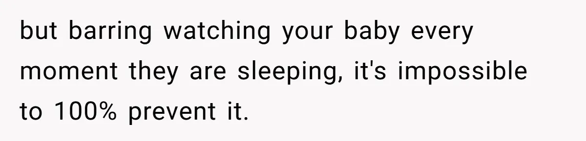 but barring watching your baby every moment they are sleeping, it's impossible to 100% prevent it.
