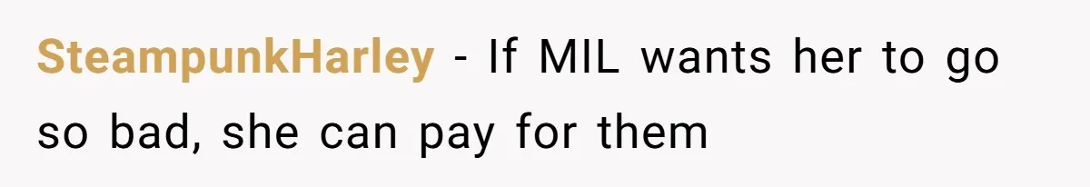 SteampunkHarley − If MIL wants her to go so bad, she can pay for them