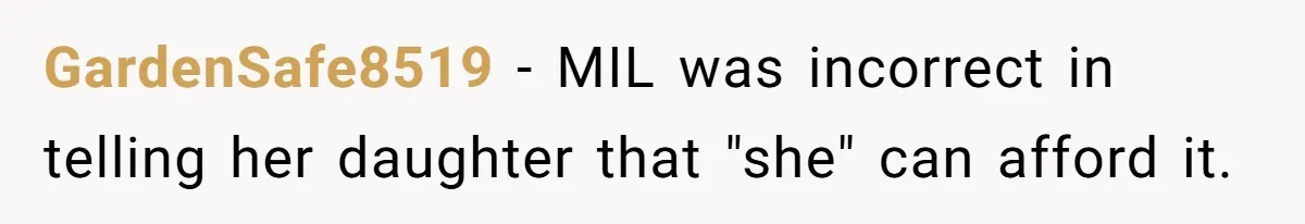 GardenSafe8519 − MIL was incorrect in telling her daughter that "she" can afford it.