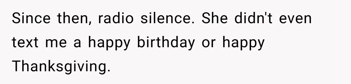 Since then, radio silence. She didn't even text me a happy birthday or happy Thanksgiving.