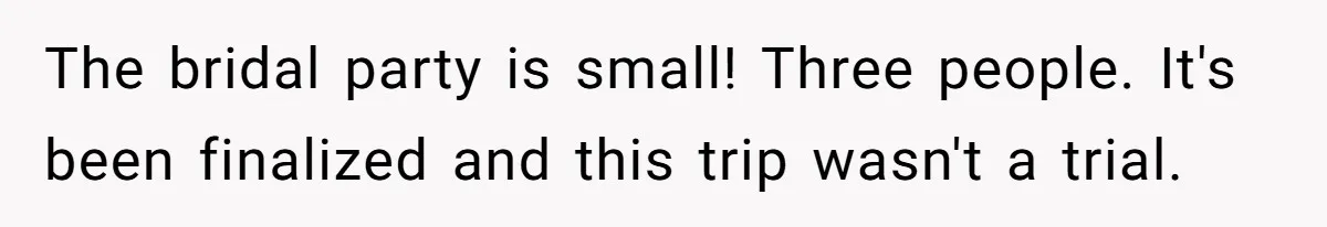 The bridal party is small! Three people. It's been finalized and this trip wasn't a trial.
