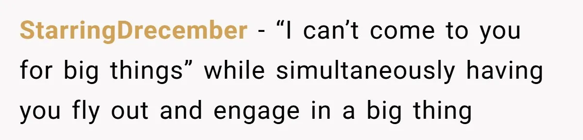 StarringDrecember − “I can’t come to you for big things” while simultaneously having you fly out and engage in a big thing