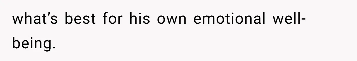 what’s best for his own emotional well-being.