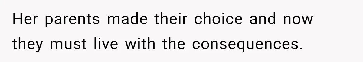 Her parents made their choice and now they must live with the consequences.