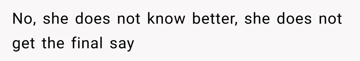 No, she does not know better, she does not get the final say