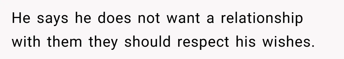 He says he does not want a relationship with them they should respect his wishes.