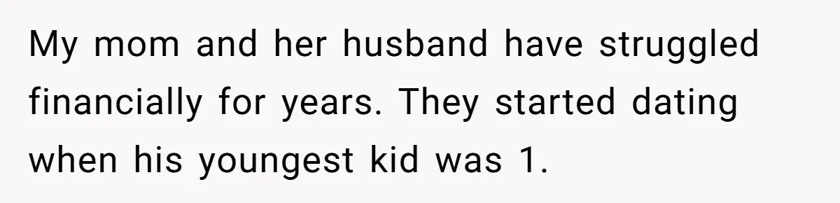 My mom and her husband have struggled financially for years. They started dating when his youngest kid was 1.