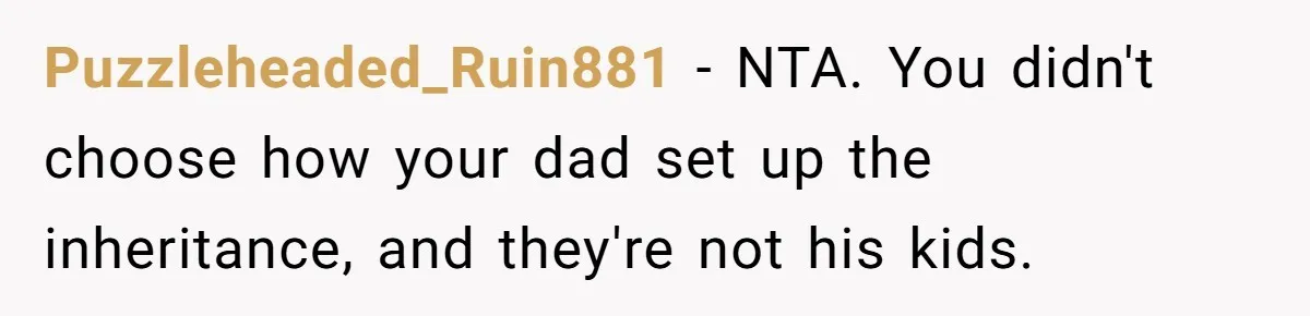 Puzzleheaded_Ruin881 − NTA. You didn't choose how your dad set up the inheritance, and they're not his kids.