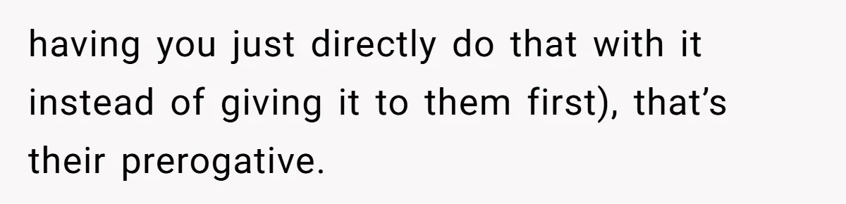 having you just directly do that with it instead of giving it to them first), that’s their prerogative.
