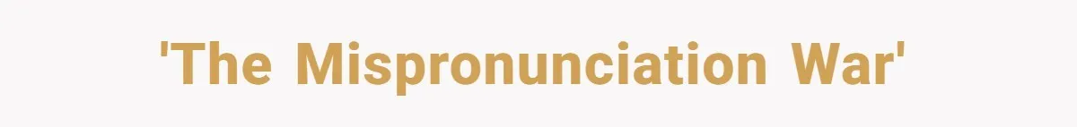 'The mispronunciation war'