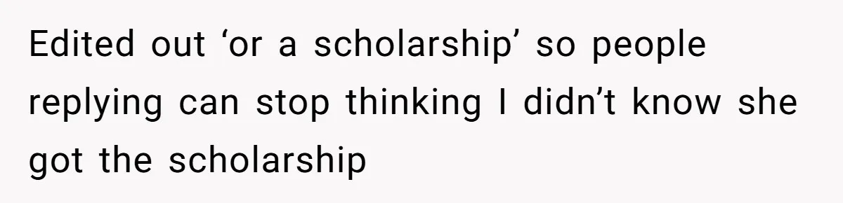 Edited out ‘or a scholarship’ so people replying can stop thinking I didn’t know she got the scholarship