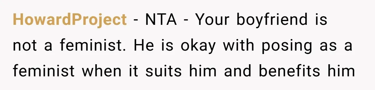 HowardProject − NTA - Your boyfriend is not a feminist. He is okay with posing as a feminist when it suits him and benefits him