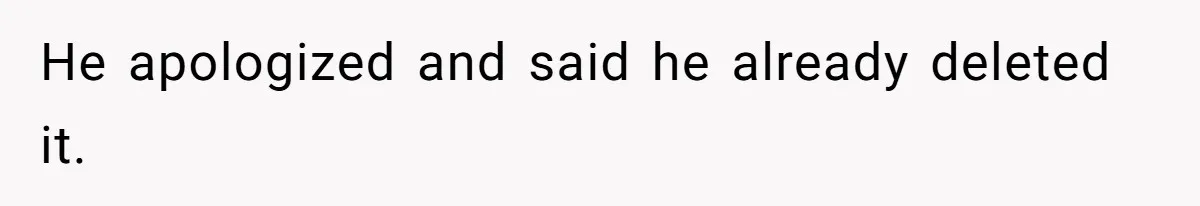 He apologized and said he already deleted it.