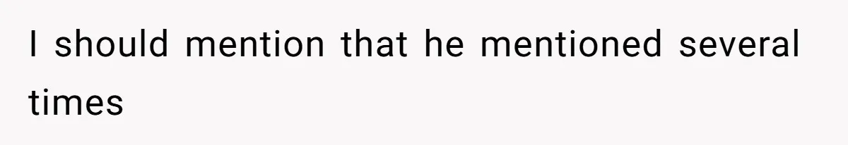 I should mention that he mentioned several times