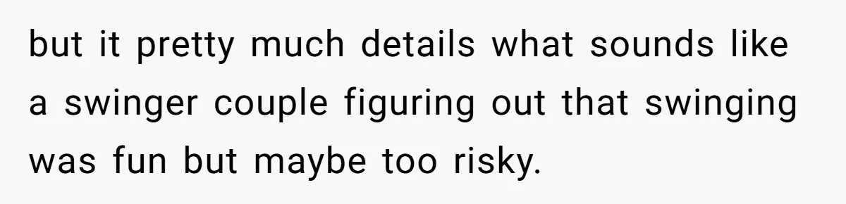 but it pretty much details what sounds like a swinger couple figuring out that swinging was fun but maybe too risky.