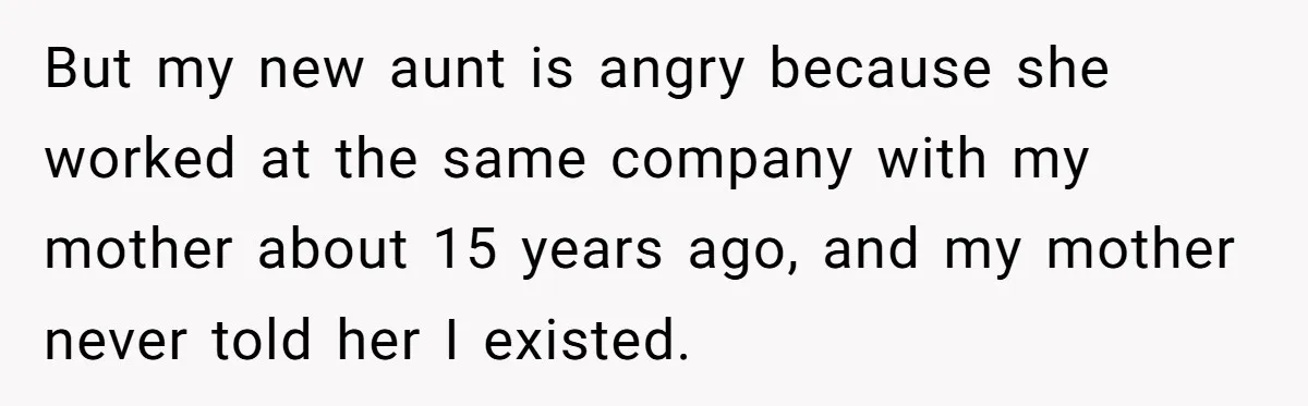 But my new aunt is angry because she worked at the same company with my mother about 15 years ago, and my mother never told her I existed.
