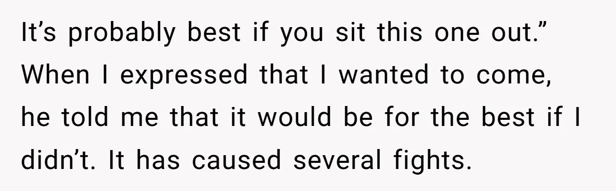It’s probably best if you sit this one out.” When I expressed that I wanted to come, he told me that it would be for the best if I didn’t....