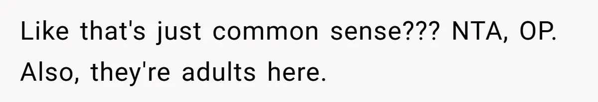 Like that's just common sense??? NTA, OP. Also, they're adults here.