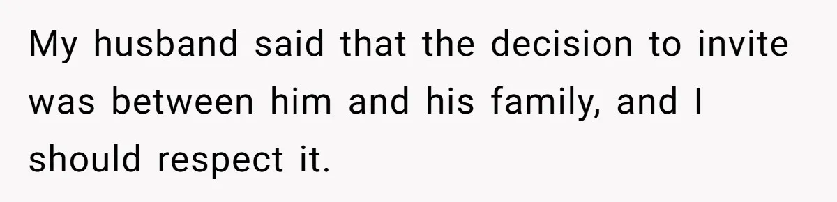 My husband said that the decision to invite was between him and his family, and I should respect it.