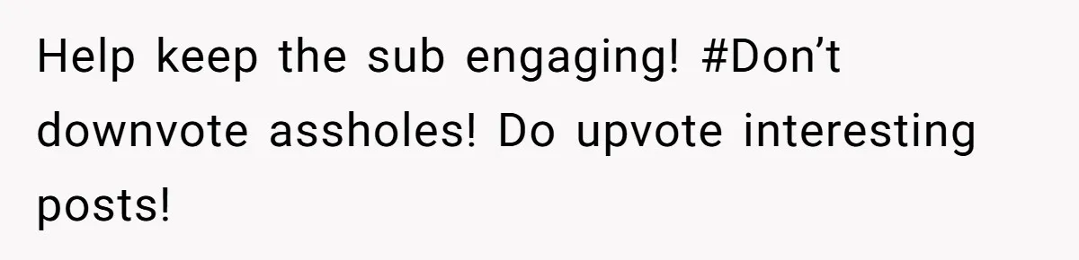 Help keep the sub engaging! #Don’t downvote assholes! Do upvote interesting posts!