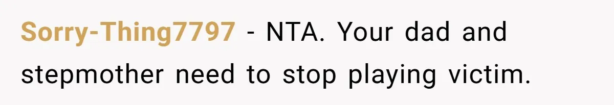 Sorry-Thing7797 − NTA. Your dad and stepmother need to stop playing victim.