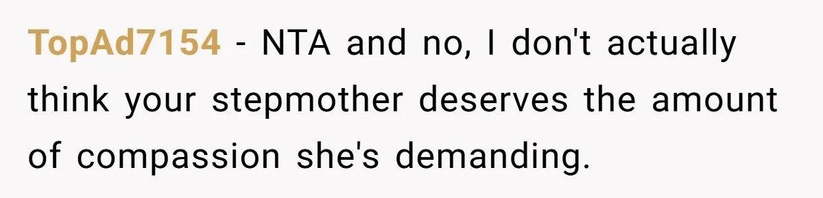 TopAd7154 − NTA and no, I don't actually think your stepmother deserves the amount of compassion she's demanding.