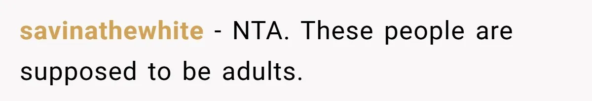 savinathewhite − NTA. These people are supposed to be adults.