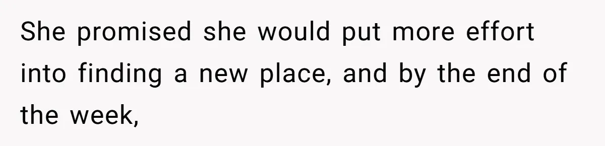 She promised she would put more effort into finding a new place, and by the end of the week,