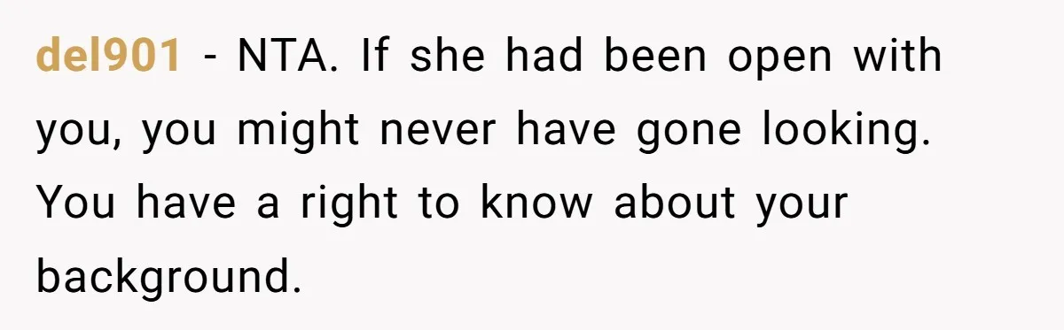 del901 − NTA. If she had been open with you, you might never have gone looking. You have a right to know about your background.