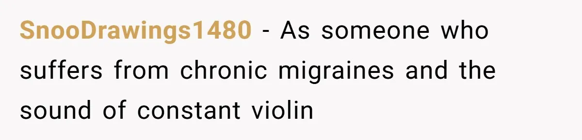 SnooDrawings1480 − As someone who suffers from chronic migraines and the sound of constant violin
