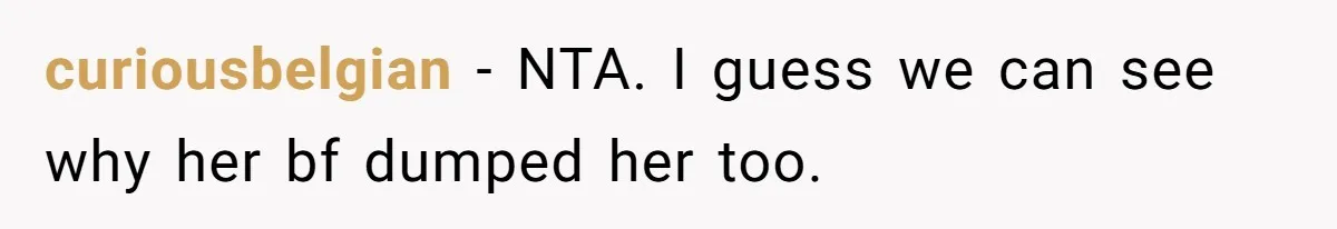 curiousbelgian − NTA. I guess we can see why her bf dumped her too.