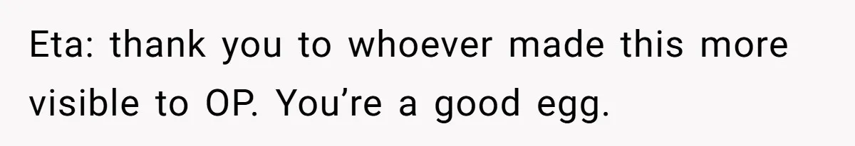 Eta: thank you to whoever made this more visible to OP. You’re a good egg.