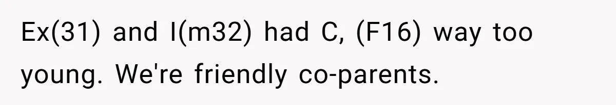Ex(31) and I(m32) had C, (F16) way too young. We're friendly co-parents.