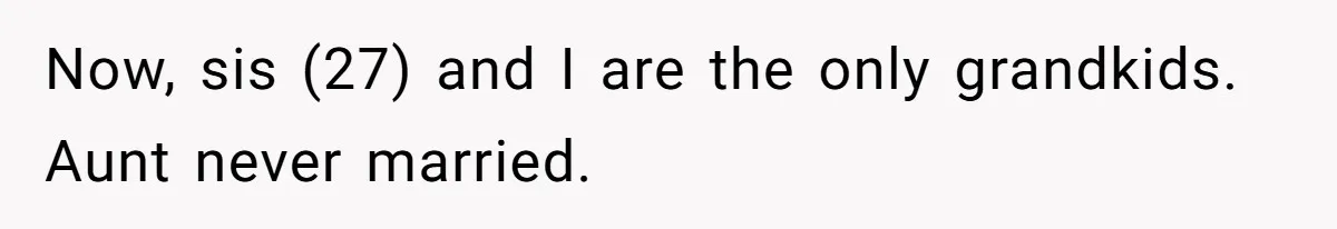 Now, sis (27) and I are the only grandkids. Aunt never married.