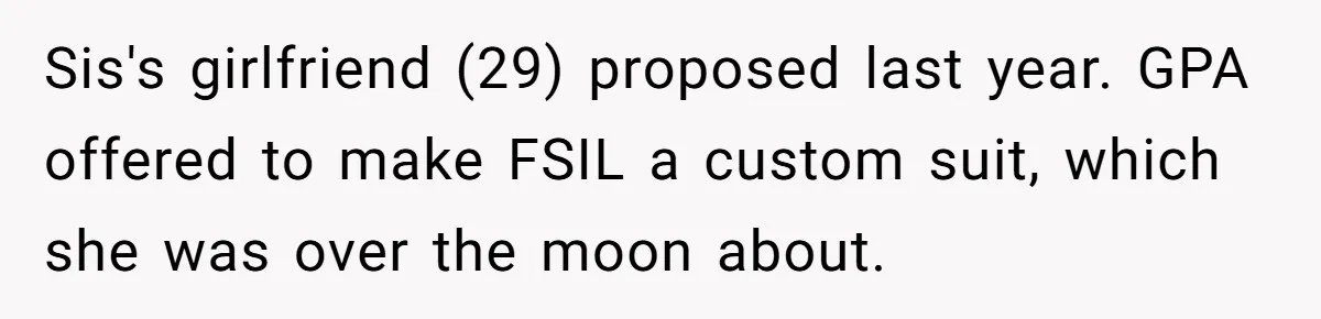 Sis's girlfriend (29) proposed last year. GPA offered to make FSIL a custom suit, which she was over the moon about.