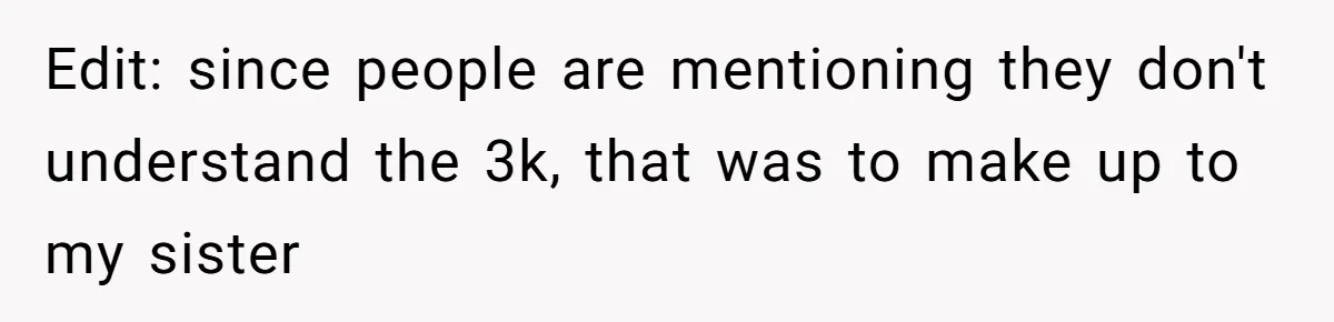 Edit: since people are mentioning they don't understand the 3k, that was to make up to my sister