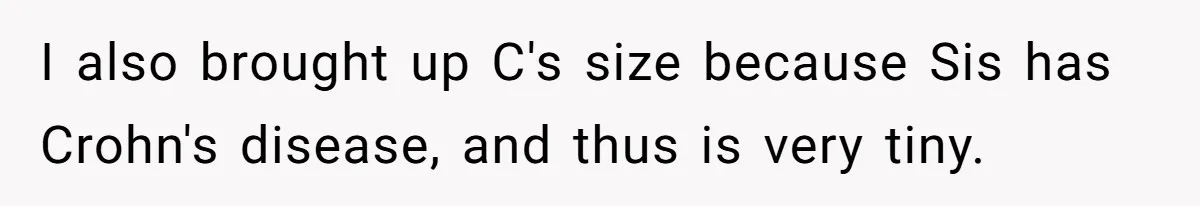 I also brought up C's size because Sis has Crohn's disease, and thus is very tiny.