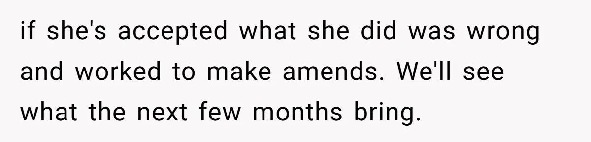 if she's accepted what she did was wrong and worked to make amends. We'll see what the next few months bring.