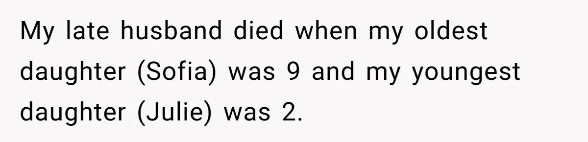 My late husband died when my oldest daughter (Sofia) was 9 and my youngest daughter (Julie) was 2.