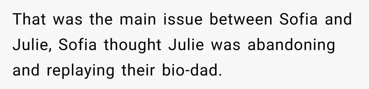 That was the main issue between Sofia and Julie, Sofia thought Julie was abandoning and replaying their bio-dad.