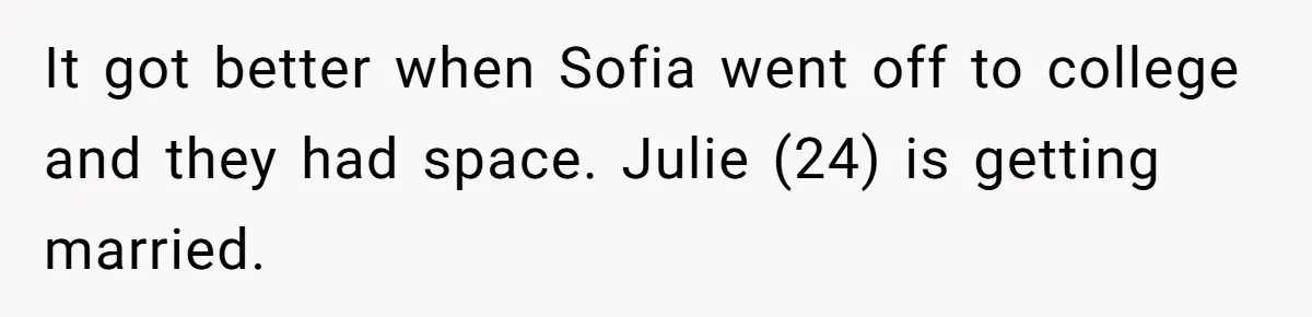 It got better when Sofia went off to college and they had space. Julie (24) is getting married.