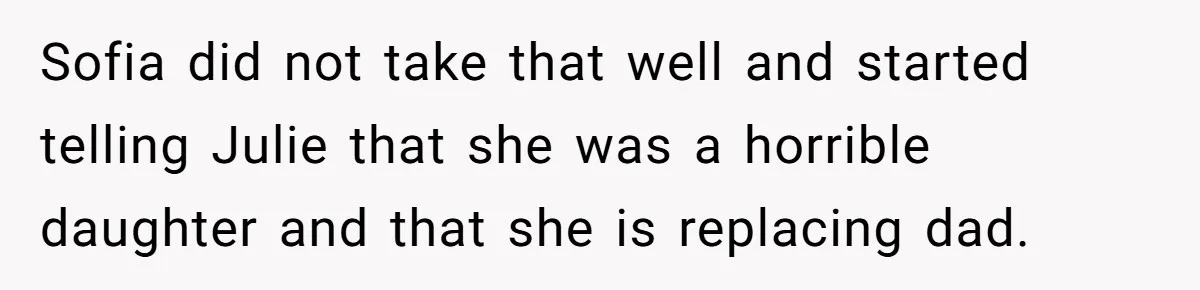 Sofia did not take that well and started telling Julie that she was a horrible daughter and that she is replacing dad.