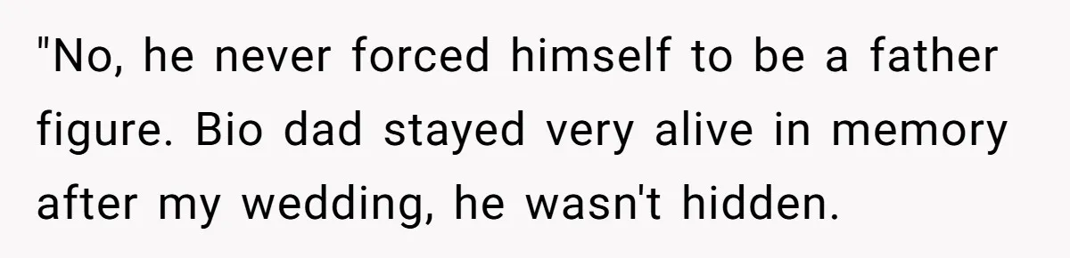 "No, he never forced himself to be a father figure. Bio dad stayed very alive in memory after my wedding, he wasn't hidden.