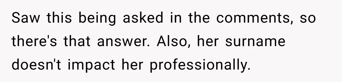 Saw this being asked in the comments, so there's that answer. Also, her surname doesn't impact her professionally.
