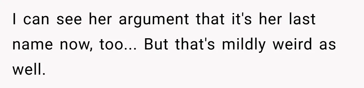 I can see her argument that it's her last name now, too... But that's mildly weird as well.