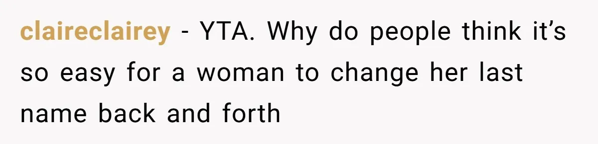 claireclairey − YTA. Why do people think it’s so easy for a woman to change her last name back and forth