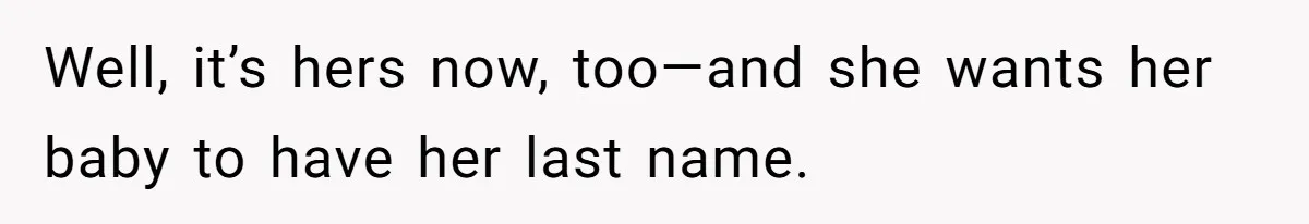 Well, it’s hers now, too—and she wants her baby to have her last name.