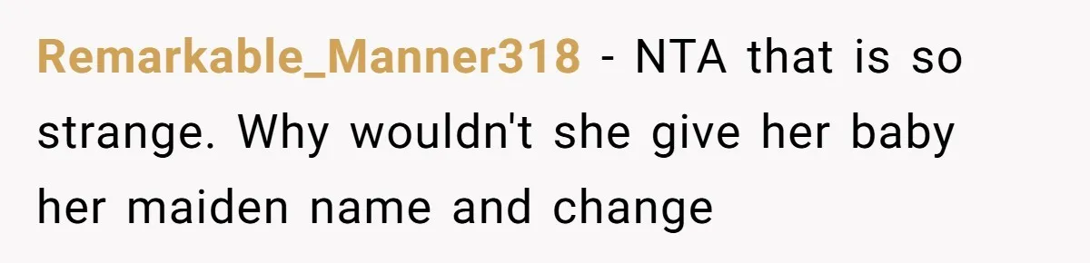 Remarkable_Manner318 − NTA that is so strange. Why wouldn't she give her baby her maiden name and change