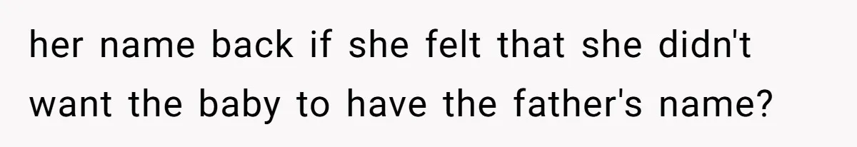 her name back if she felt that she didn't want the baby to have the father's name?