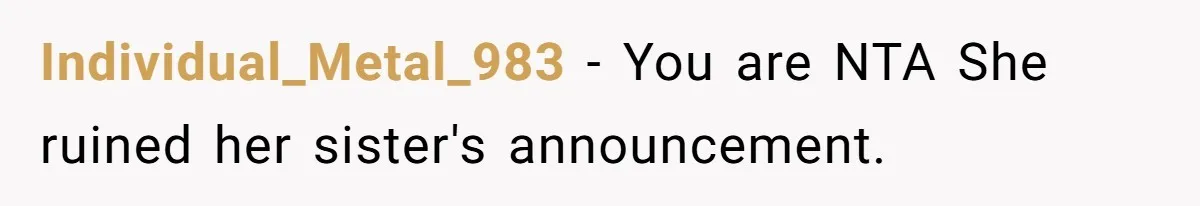 Individual_Metal_983 − You are NTA She ruined her sister's announcement.